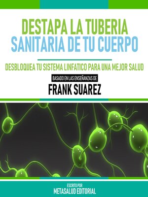 cover image of Destapa La Tuberia Sanitaria De Tu Cuerpo--Basado En Las Enseñanzas De Frank Suarez